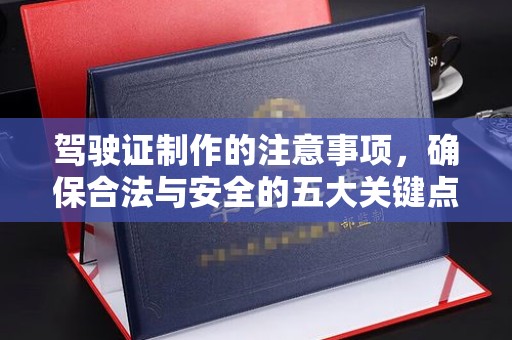 永善驾驶证制作的注意事项，确保合法与安全的五大关键点