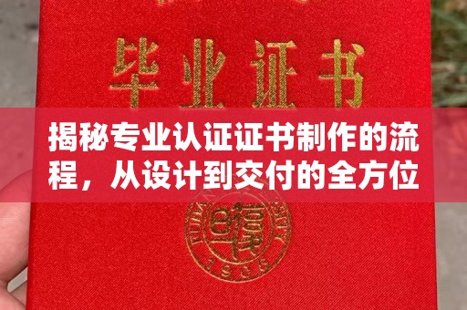 永善揭秘专业认证证书制作的流程，从设计到交付的全方位指南