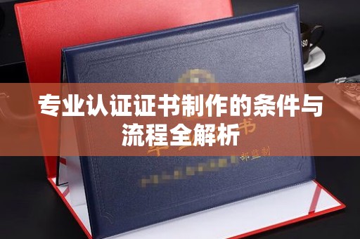 永善专业认证证书制作的条件与流程全解析