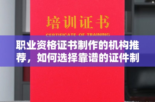 永善职业资格证书制作的机构推荐，如何选择靠谱的证件制作公司？